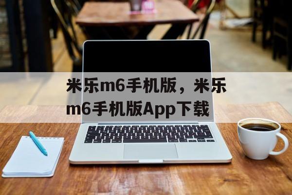 米乐m6手机版，米乐m6手机版App下载